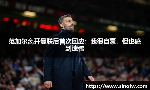 范加尔离开曼联后首次回应：我很自豪，但也感到遗憾
