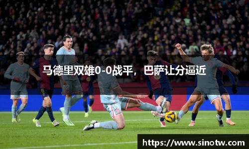 马德里双雄0-0战平，巴萨让分逼近