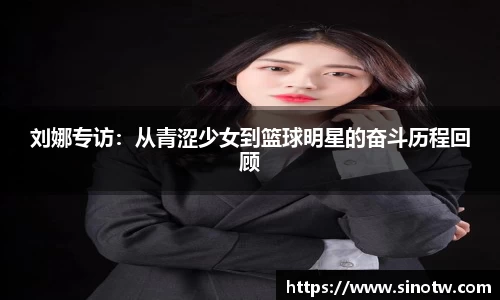 刘娜专访：从青涩少女到篮球明星的奋斗历程回顾
