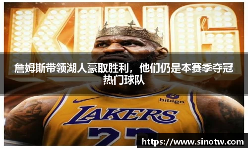 詹姆斯带领湖人豪取胜利，他们仍是本赛季夺冠热门球队