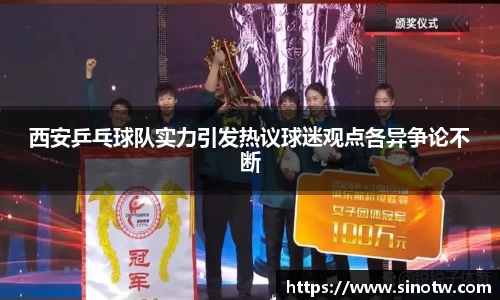 西安乒乓球队实力引发热议球迷观点各异争论不断