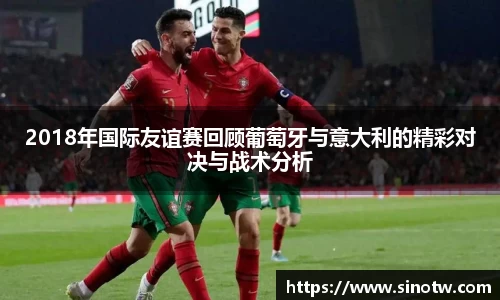 2018年国际友谊赛回顾葡萄牙与意大利的精彩对决与战术分析