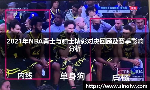 2021年NBA勇士与骑士精彩对决回顾及赛季影响分析