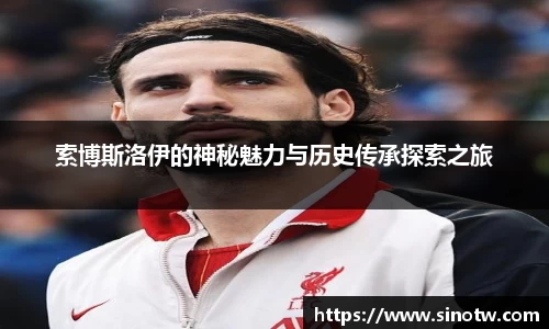 索博斯洛伊的神秘魅力与历史传承探索之旅