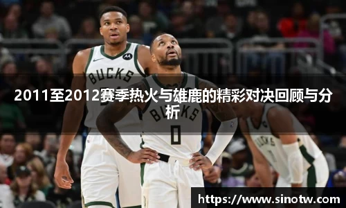 2011至2012赛季热火与雄鹿的精彩对决回顾与分析