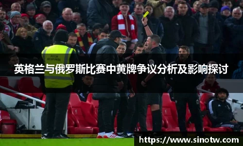 英格兰与俄罗斯比赛中黄牌争议分析及影响探讨