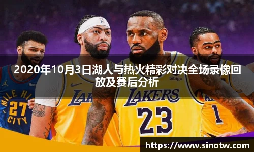 2020年10月3日湖人与热火精彩对决全场录像回放及赛后分析