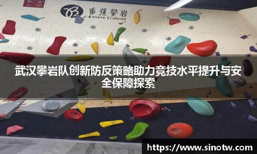 武汉攀岩队创新防反策略助力竞技水平提升与安全保障探索