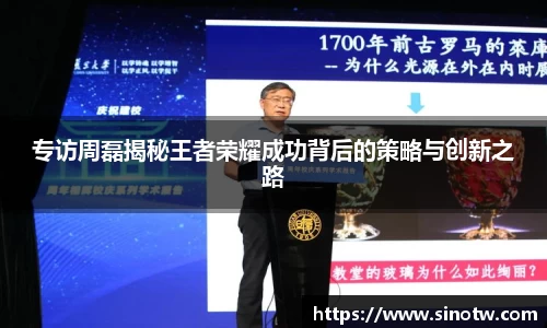 专访周磊揭秘王者荣耀成功背后的策略与创新之路